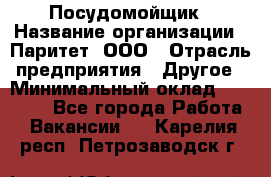 Посудомойщик › Название организации ­ Паритет, ООО › Отрасль предприятия ­ Другое › Минимальный оклад ­ 23 000 - Все города Работа » Вакансии   . Карелия респ.,Петрозаводск г.